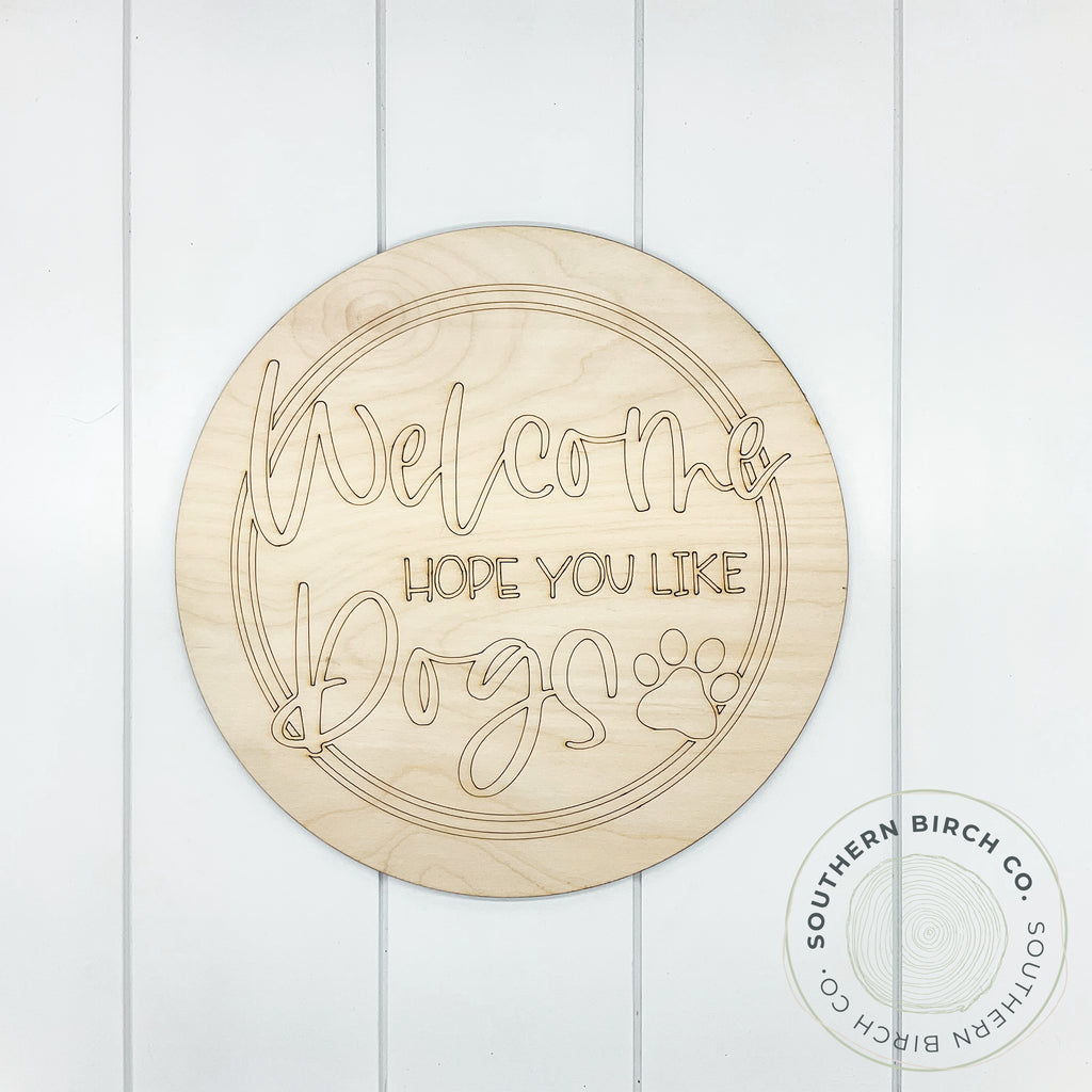 Welcome Hope You Like Dogs Etched Round Blank