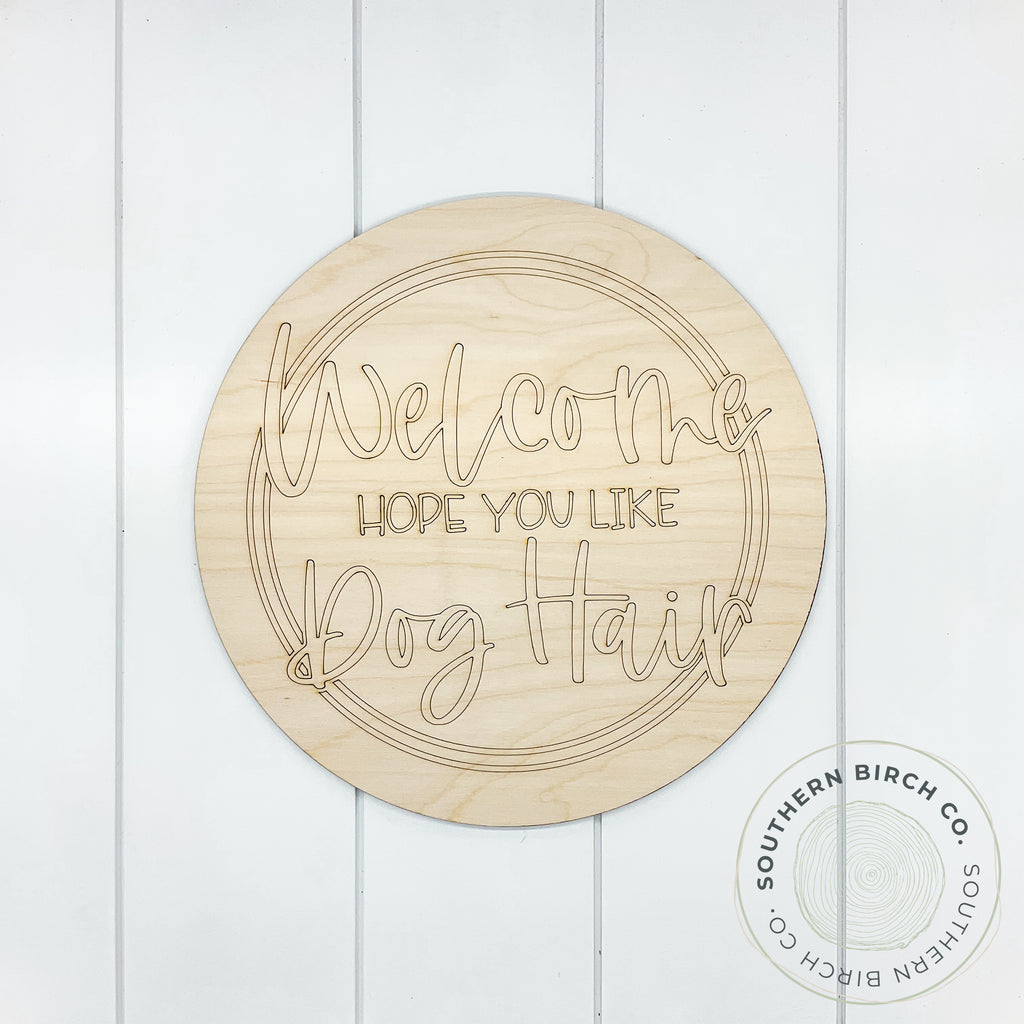 Welcome Hope You Like Dog Hair Etched Round Blank